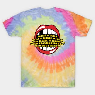 THERE ARE GIRLS WITH DICKS GUYS WITH VAGINAS AND TRANSPHOBES WITHOUTH TEETH T-Shirt